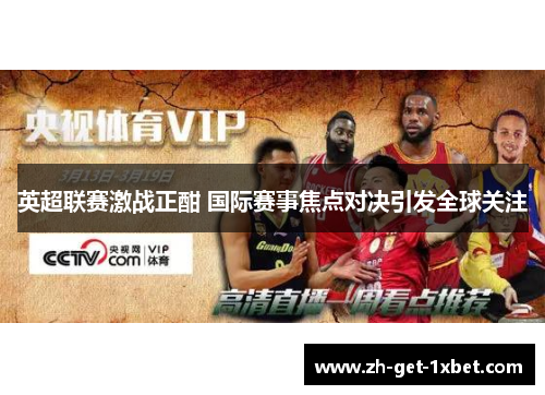 英超联赛激战正酣 国际赛事焦点对决引发全球关注