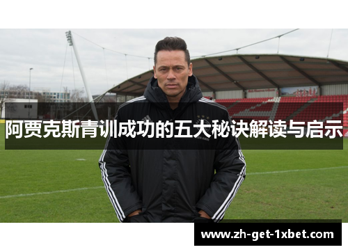 阿贾克斯青训成功的五大秘诀解读与启示