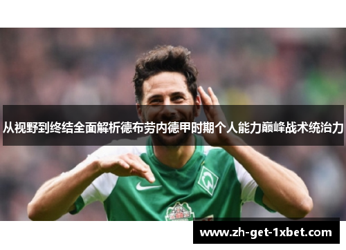 从视野到终结全面解析德布劳内德甲时期个人能力巅峰战术统治力