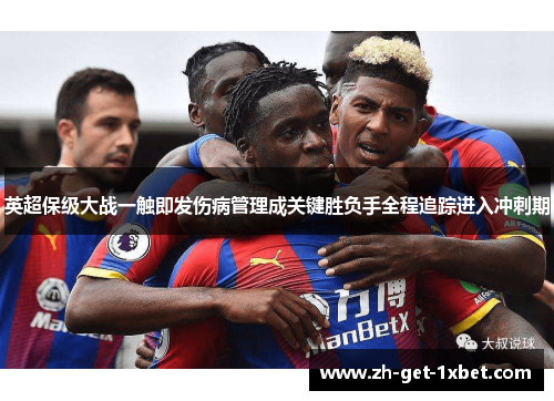 英超保级大战一触即发伤病管理成关键胜负手全程追踪进入冲刺期