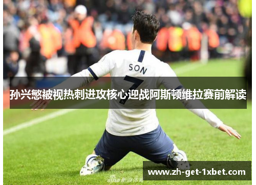 孙兴慜被视热刺进攻核心迎战阿斯顿维拉赛前解读